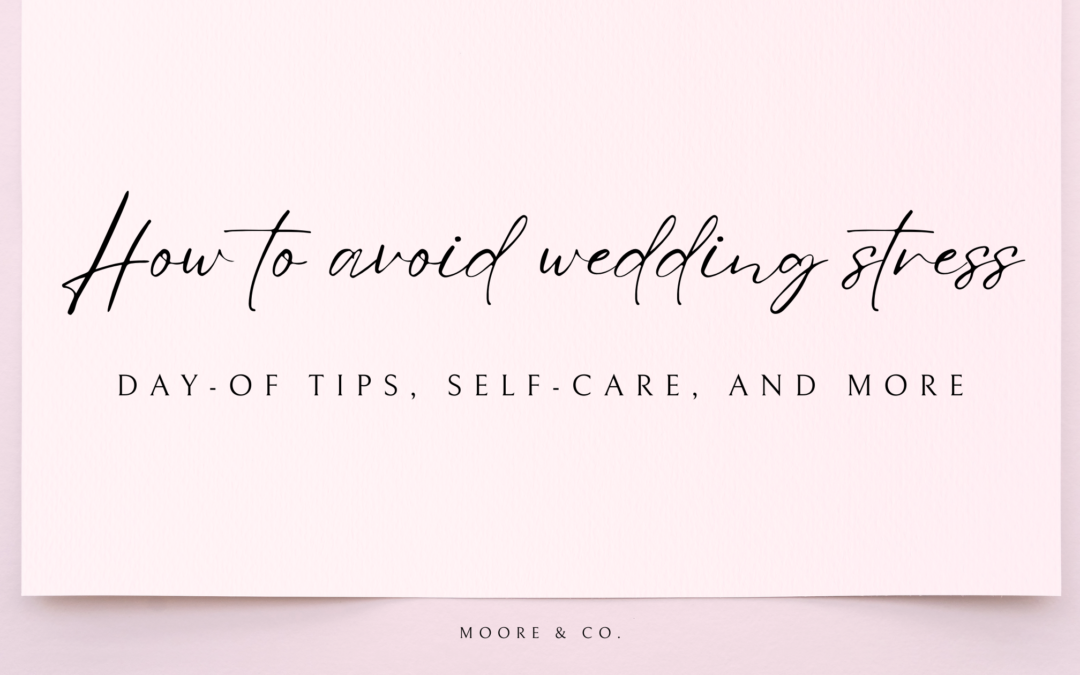 How to Avoid Wedding Stress: Day-Of Tips, Self-Care, and More!