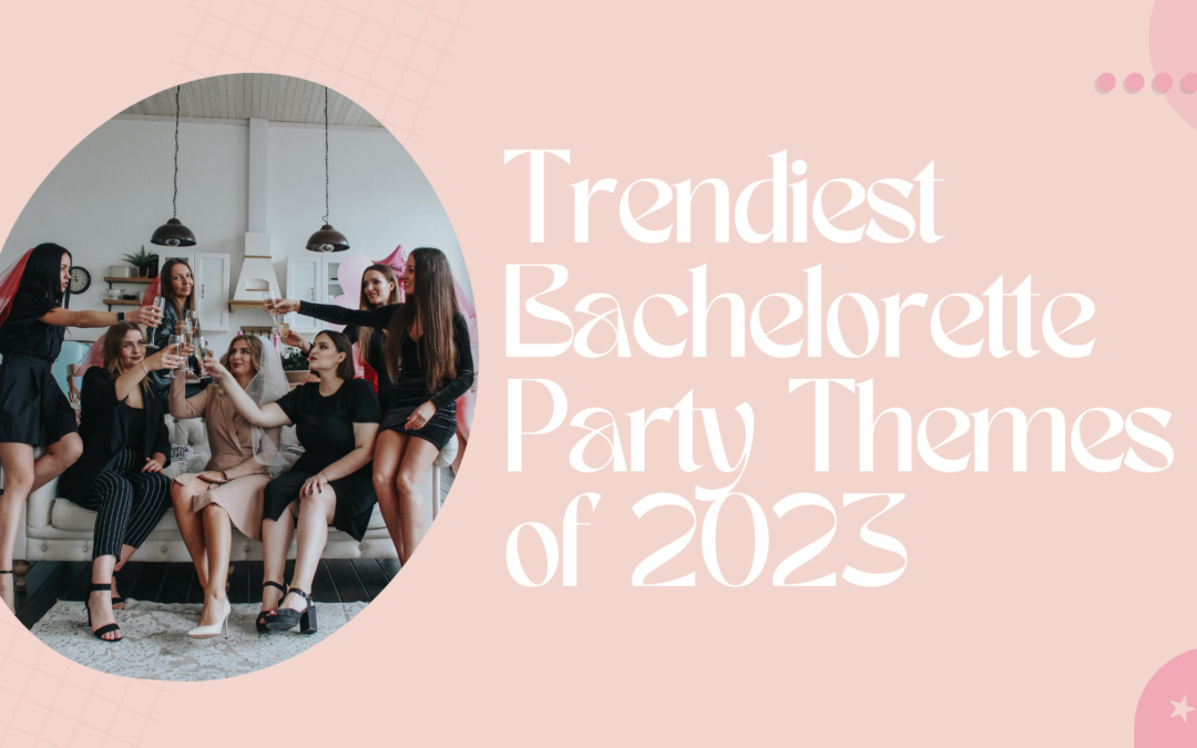 Trendiest Bachelorette Party Themes of 2023